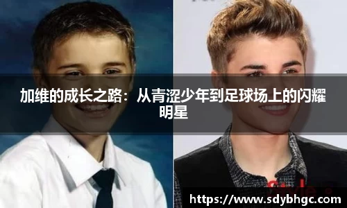 加维的成长之路：从青涩少年到足球场上的闪耀明星