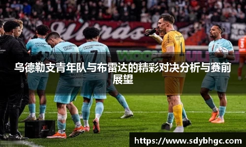 乌德勒支青年队与布雷达的精彩对决分析与赛前展望